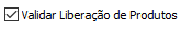 1. Checkbox: Validar Liberação